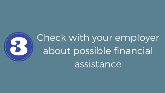 Check with your employer about possible financial assistance