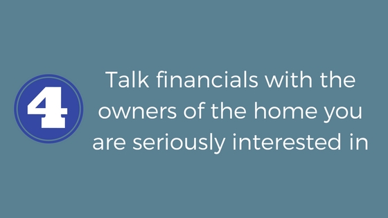 Talk financials with the owners of the home you are seriously interested in purchasing